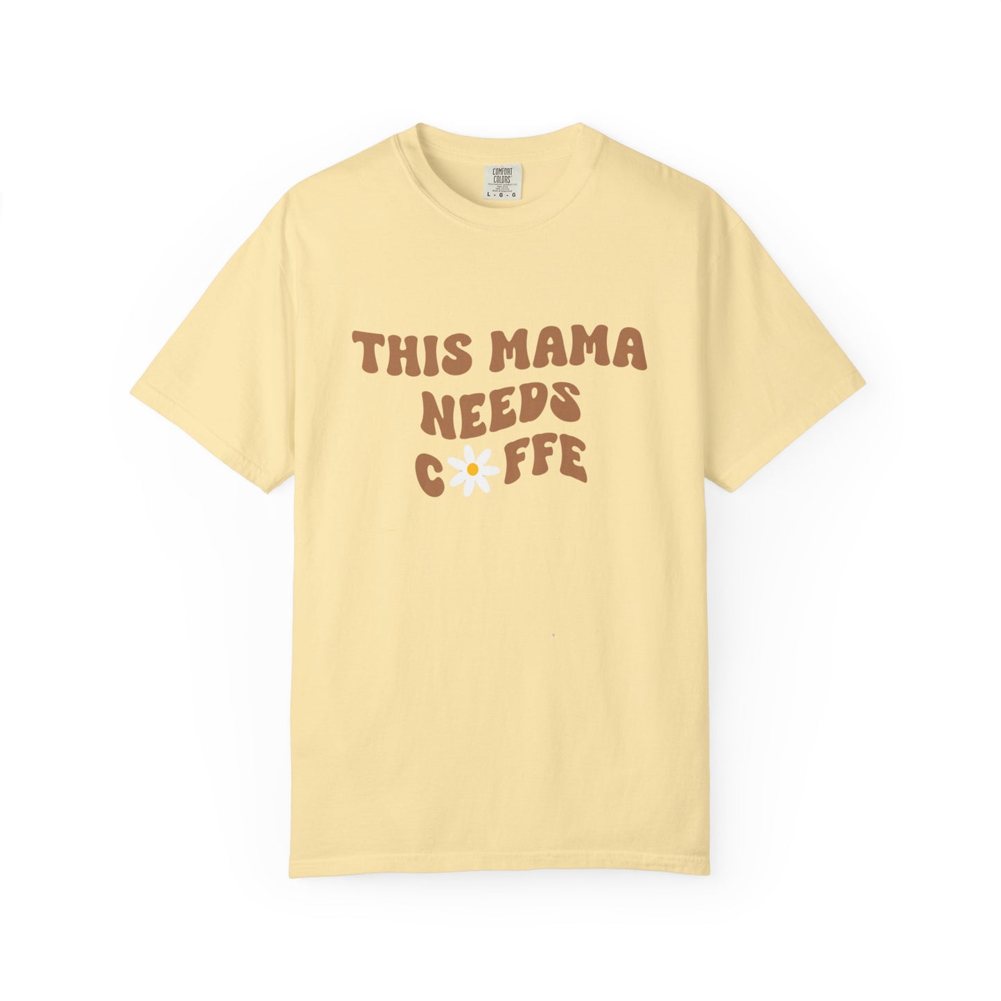This Mama Needs A Coffee Comfort Colors Tshirt