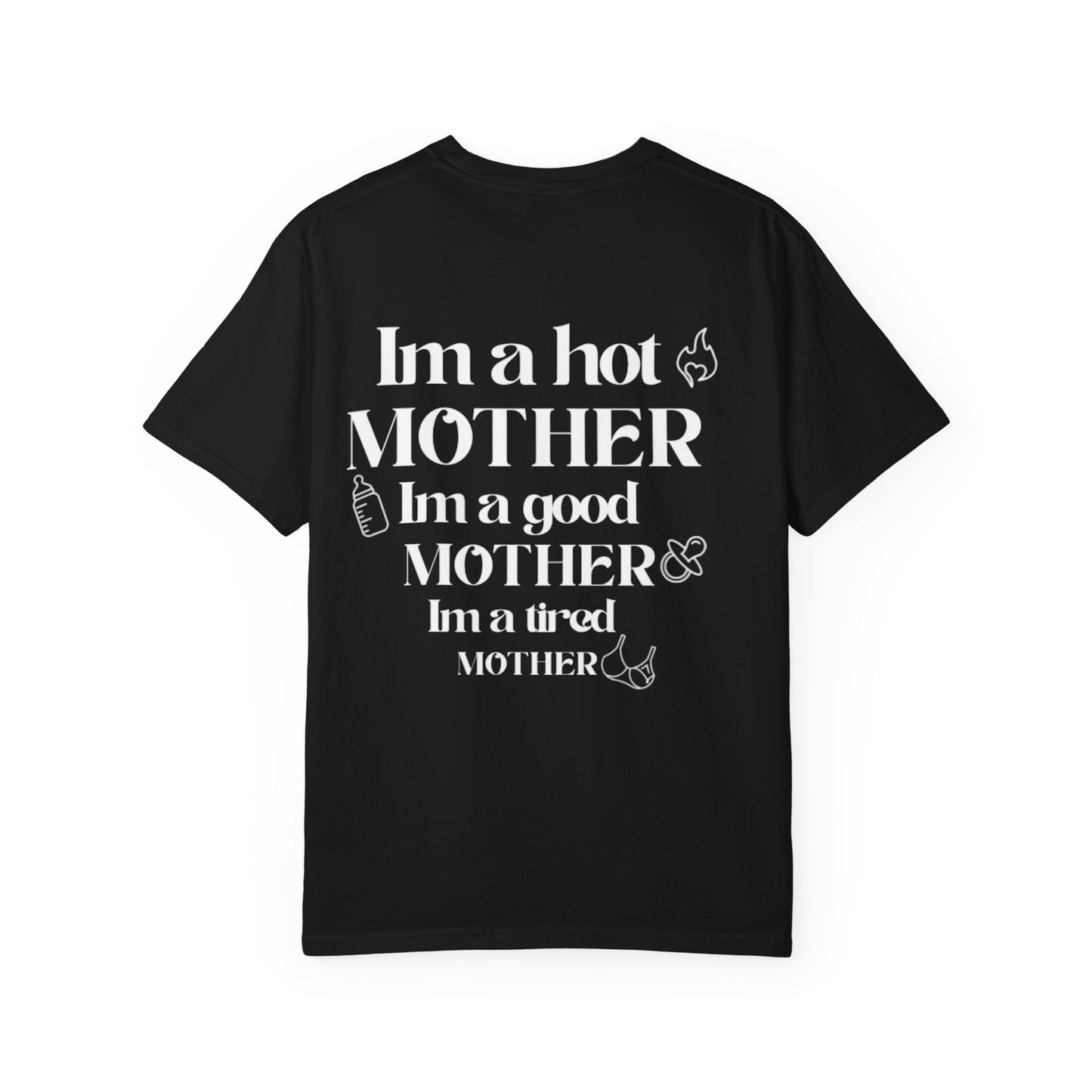 I’m a hot mother, I’m a good mother, I’m a tired mother comfort colors unisex tshirt