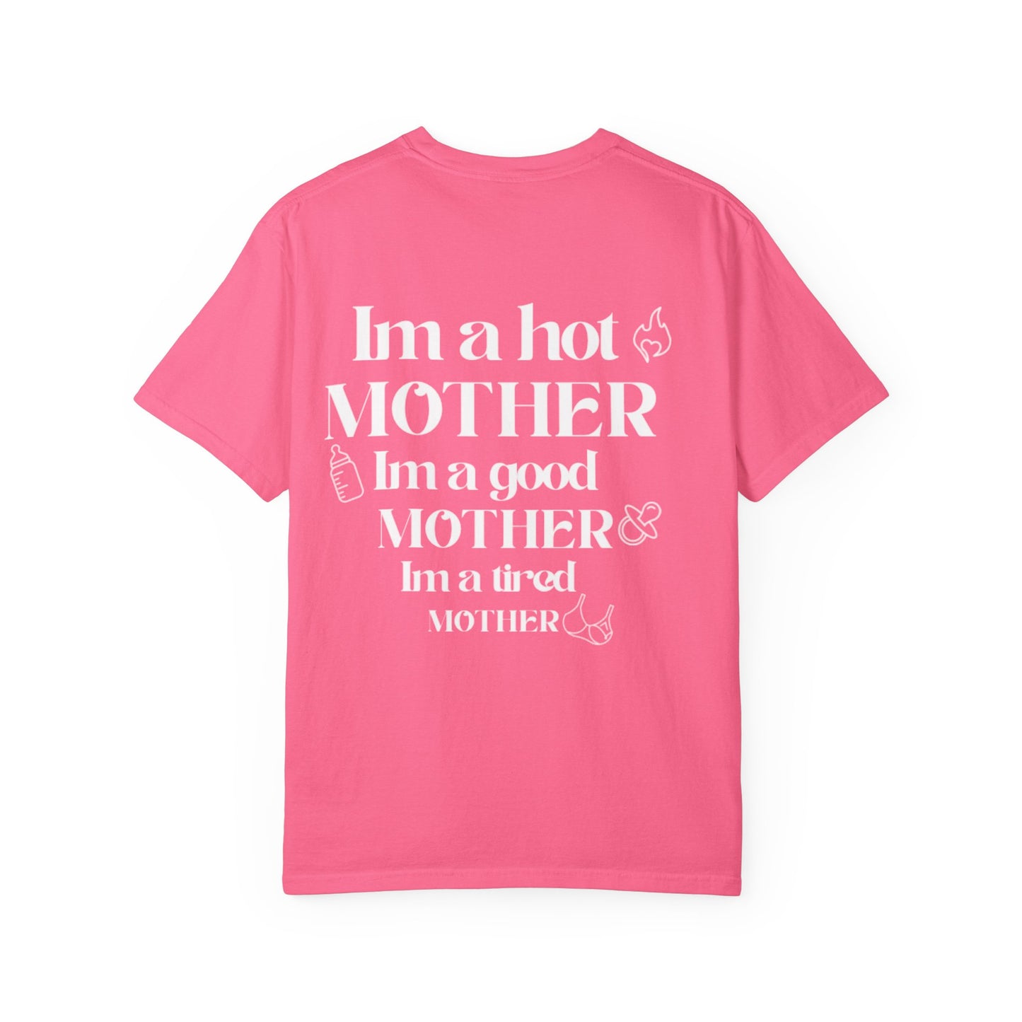 I’m a hot mother, I’m a good mother, I’m a tired mother comfort colors unisex tshirt