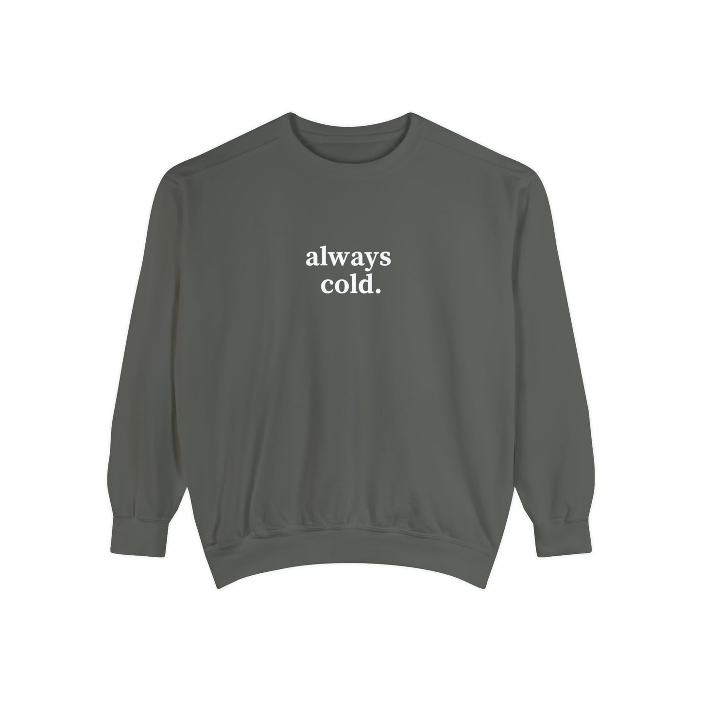 Always Cold Comfort Colors Unisex Sweatshirt
