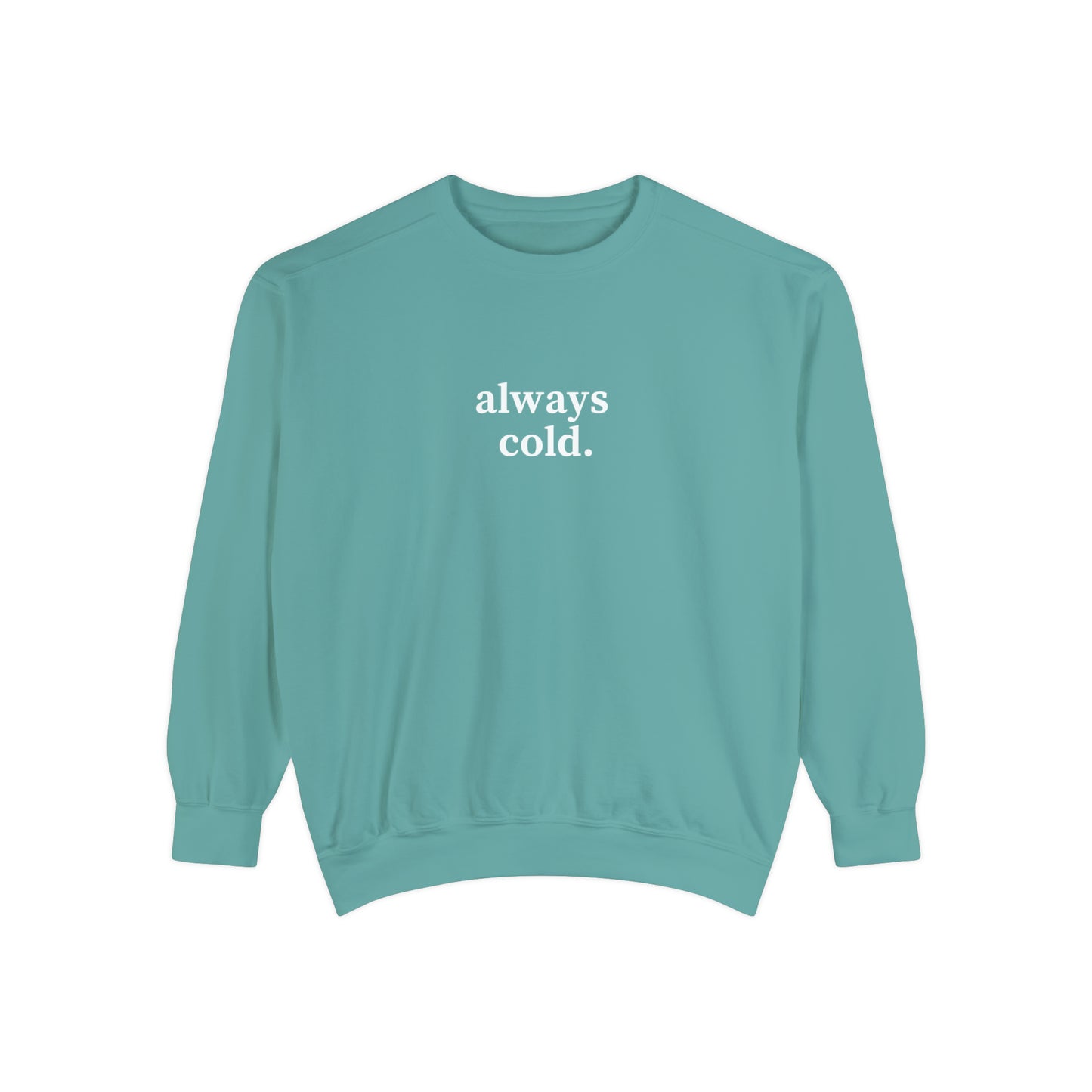 Always Cold Comfort Colors Unisex Sweatshirt