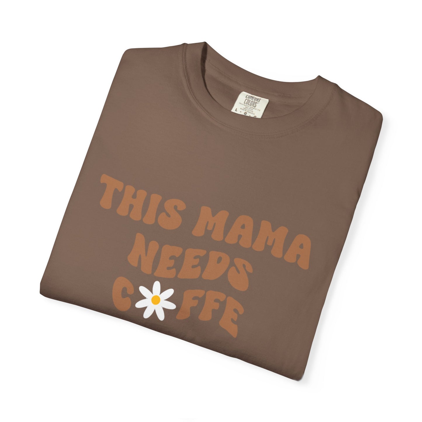 This Mama Needs A Coffee Comfort Colors Tshirt