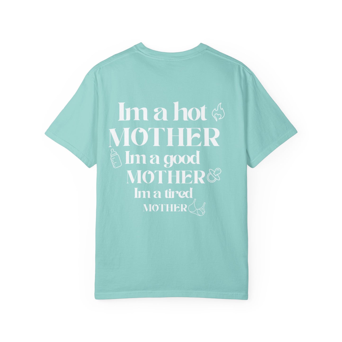 I’m a hot mother, I’m a good mother, I’m a tired mother comfort colors unisex tshirt