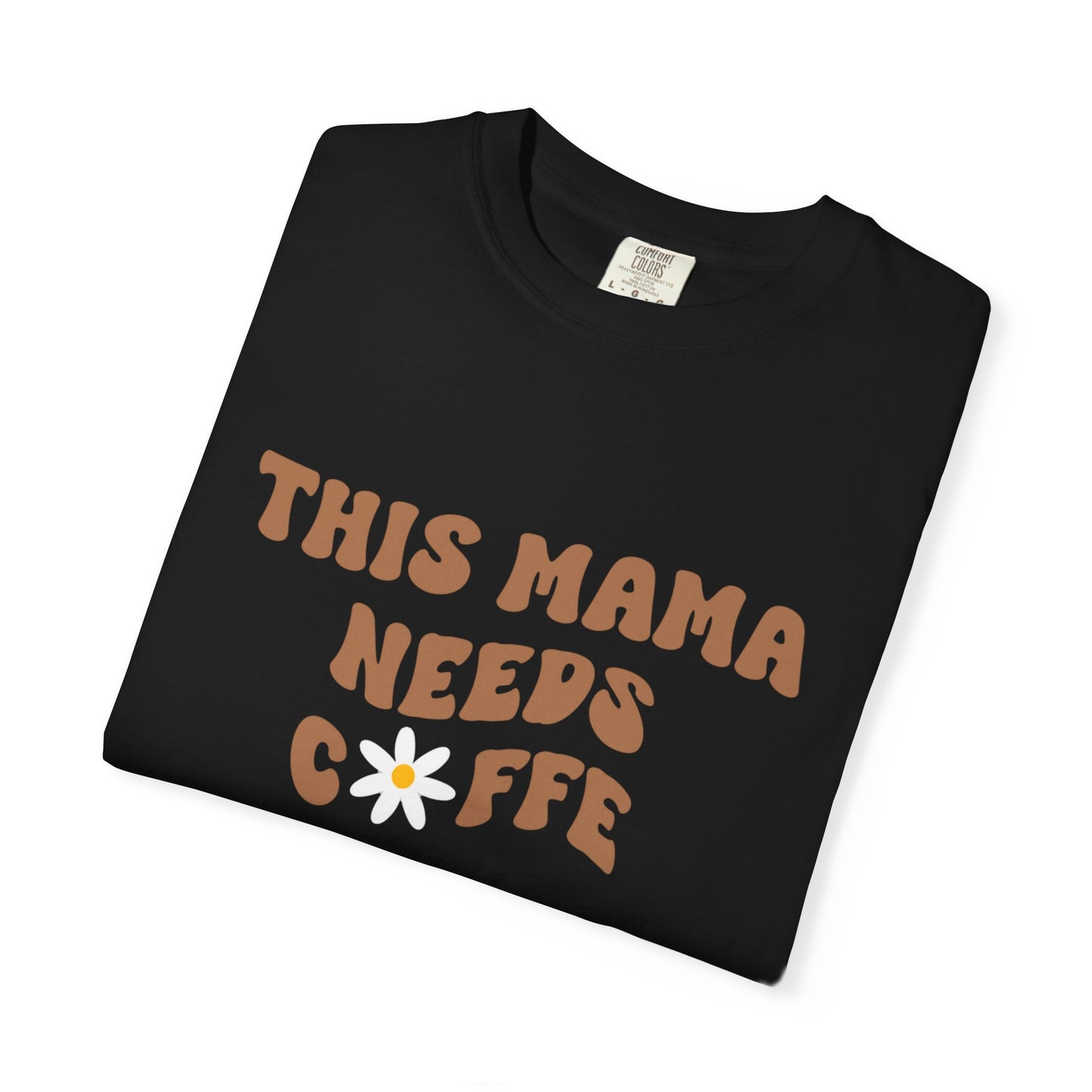 This Mama Needs A Coffee Comfort Colors Tshirt