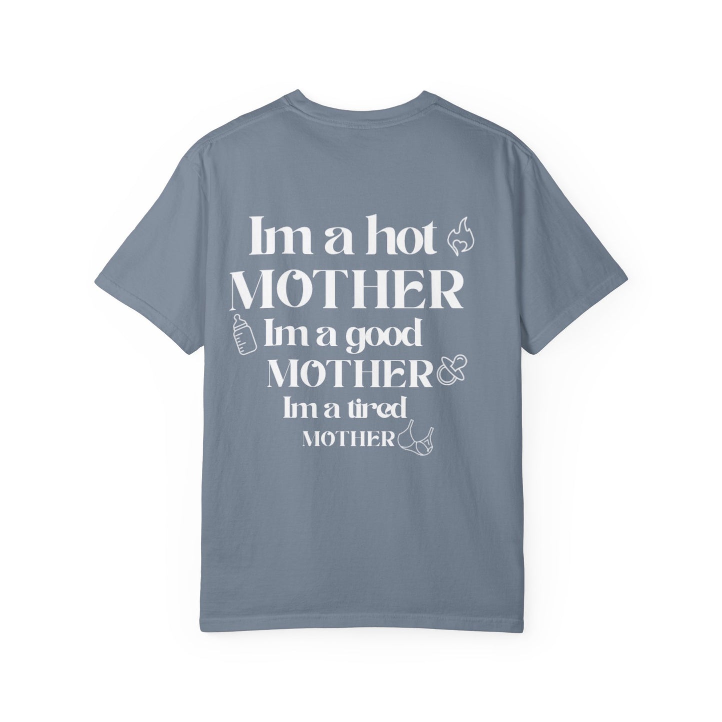 I’m a hot mother, I’m a good mother, I’m a tired mother comfort colors unisex tshirt