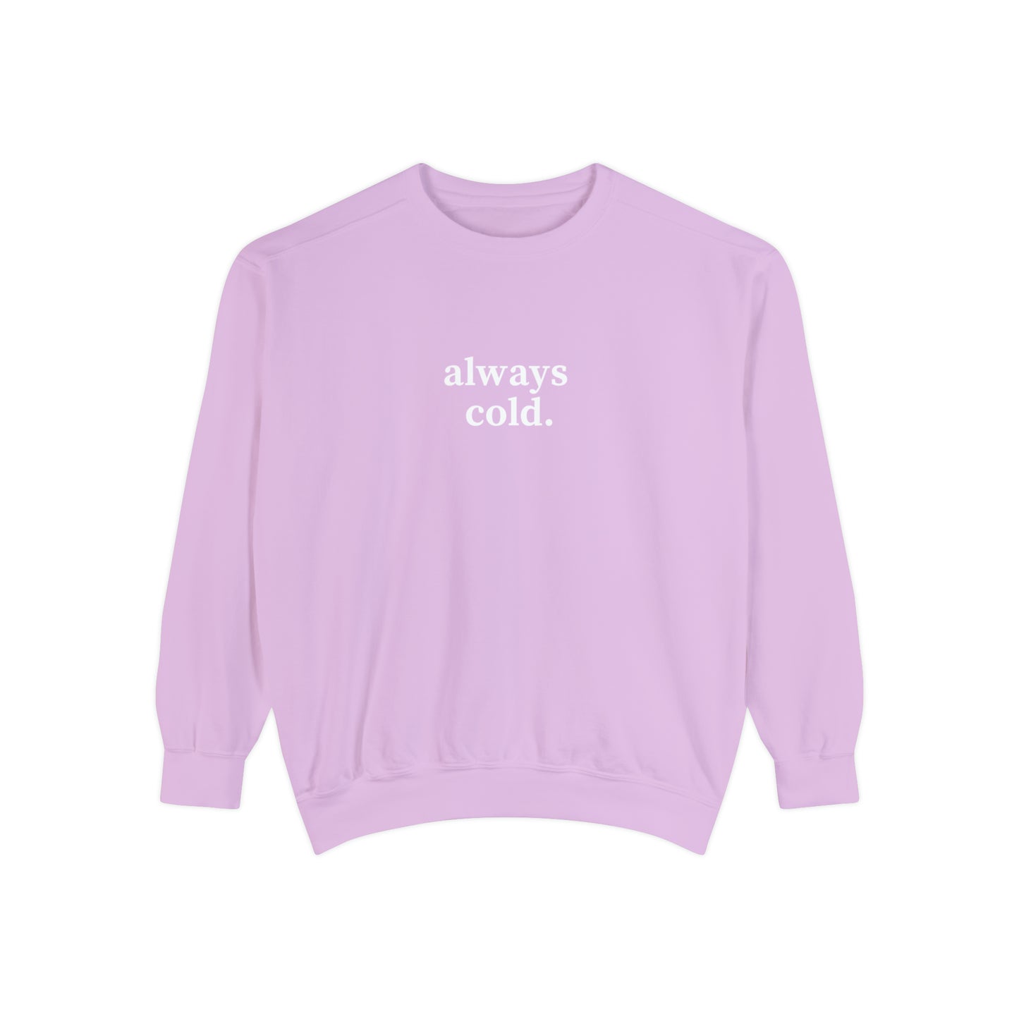 Always Cold Comfort Colors Unisex Sweatshirt