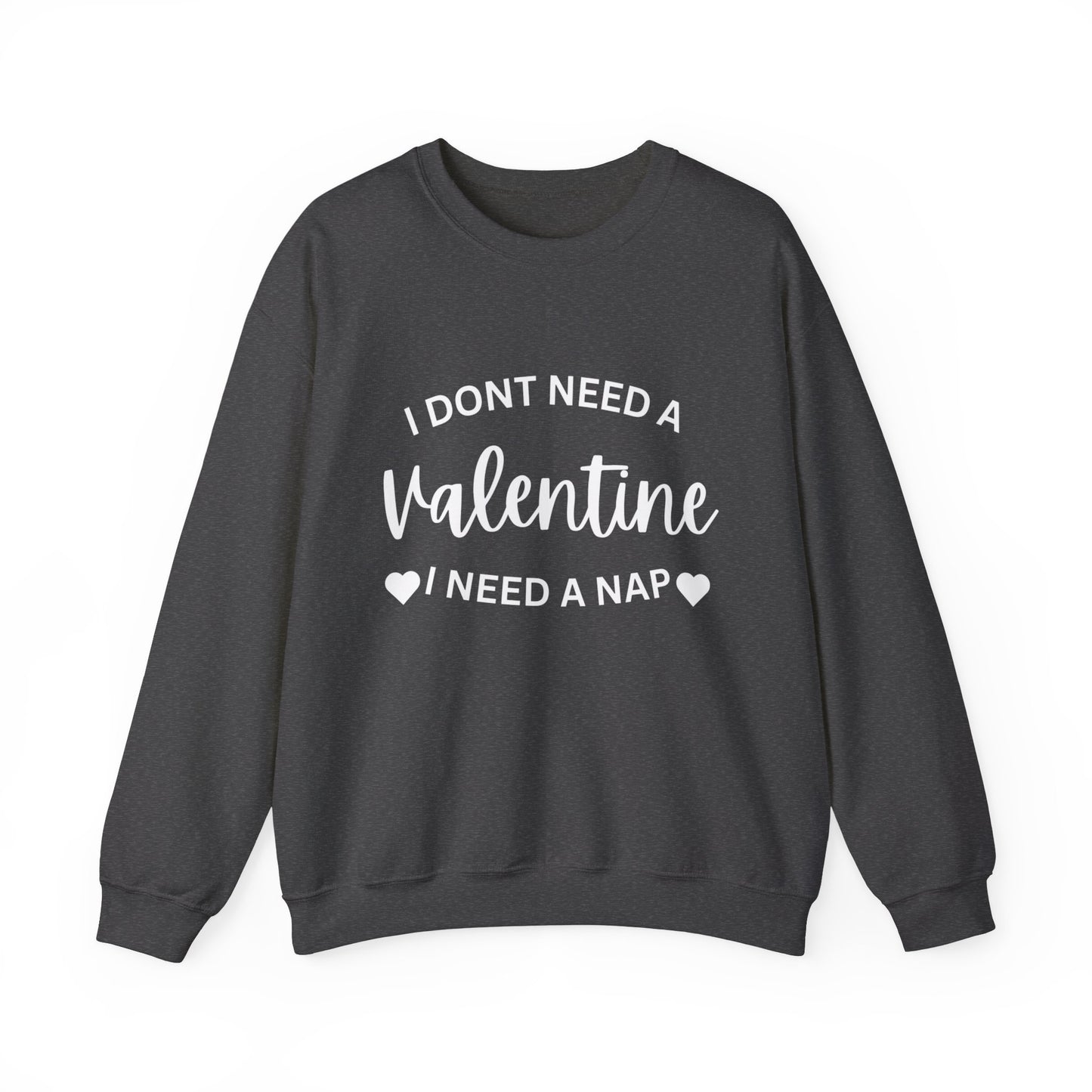I dont need a Valentine I need a nap Crewneck Sweatshirt