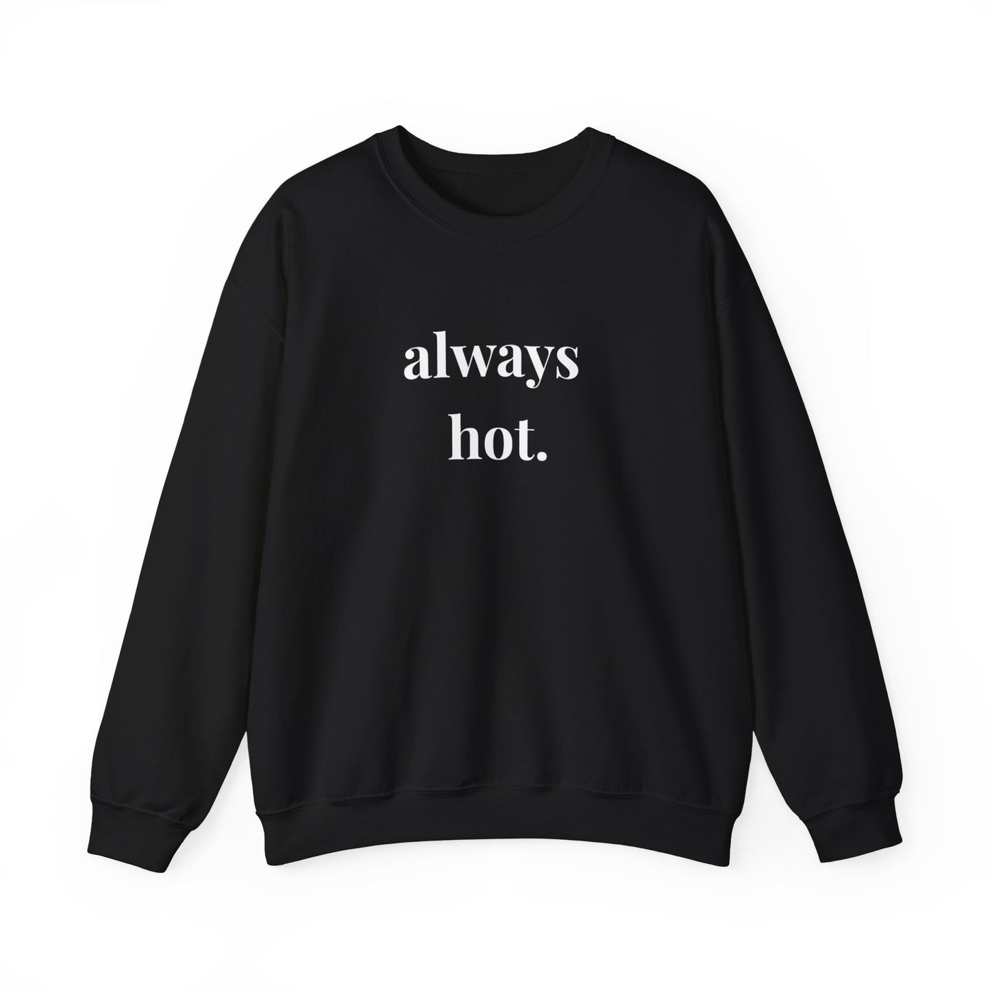 Always hot Cozy Unisex Gildan Crewneck Sweatshirt - Perfect for Everyday Comfort, Casual Outings, Holiday Gifts, Warm Layering, Relaxed Style