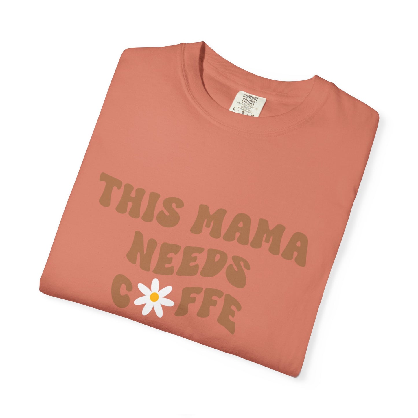 This Mama Needs A Coffee Comfort Colors Tshirt