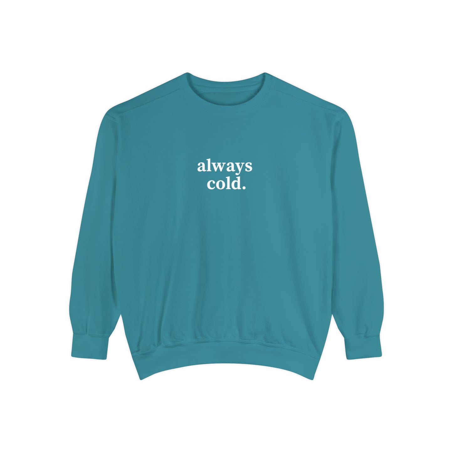 Always Cold Comfort Colors Unisex Sweatshirt