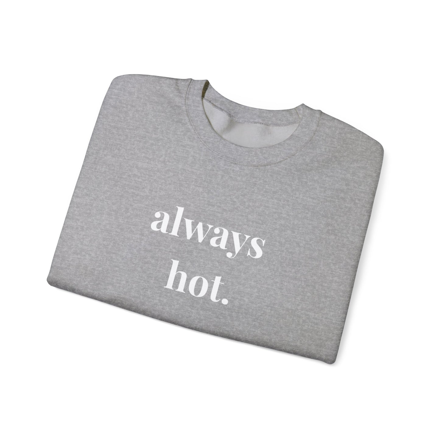 Always hot Cozy Unisex Gildan Crewneck Sweatshirt - Perfect for Everyday Comfort, Casual Outings, Holiday Gifts, Warm Layering, Relaxed Style