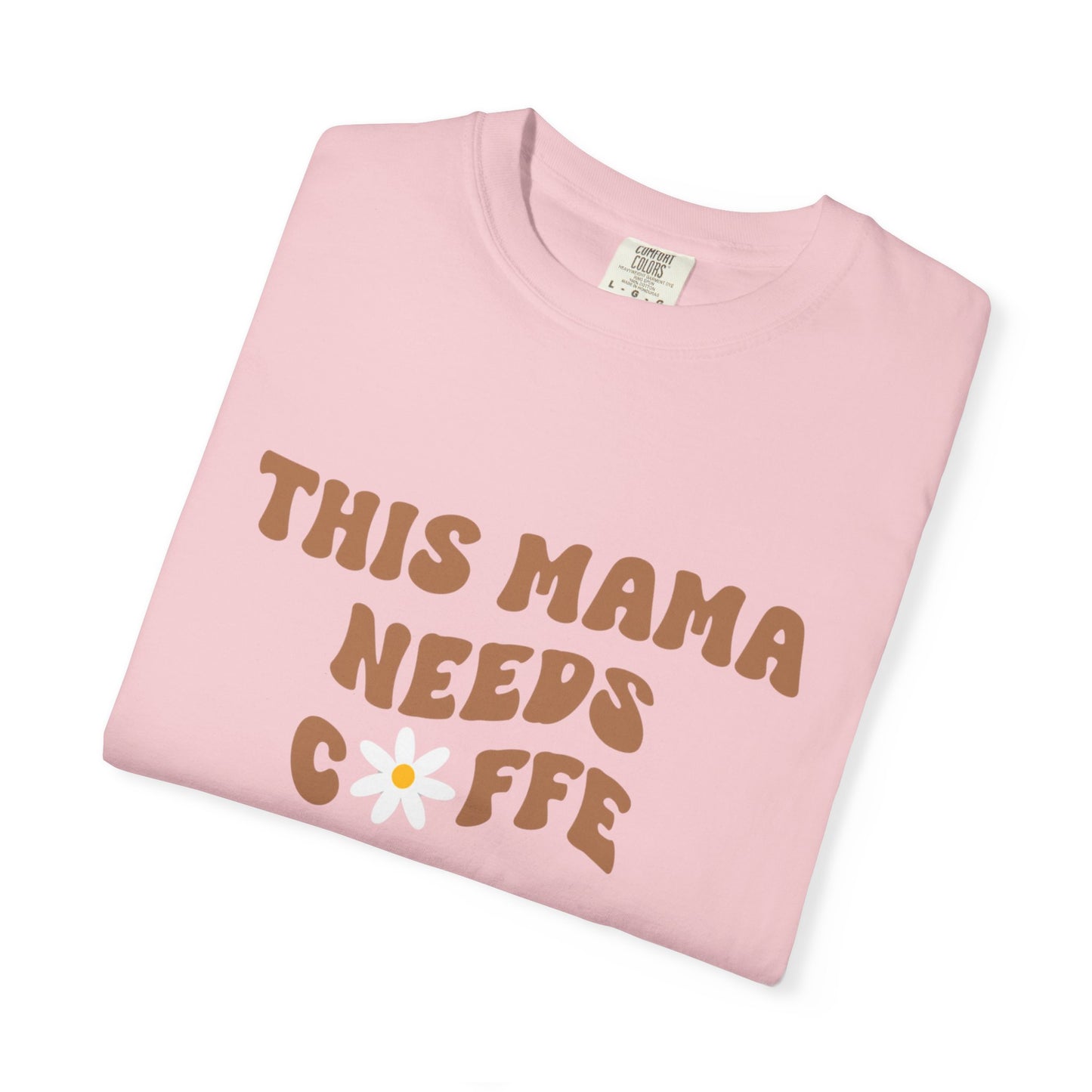 This Mama Needs A Coffee Comfort Colors Tshirt