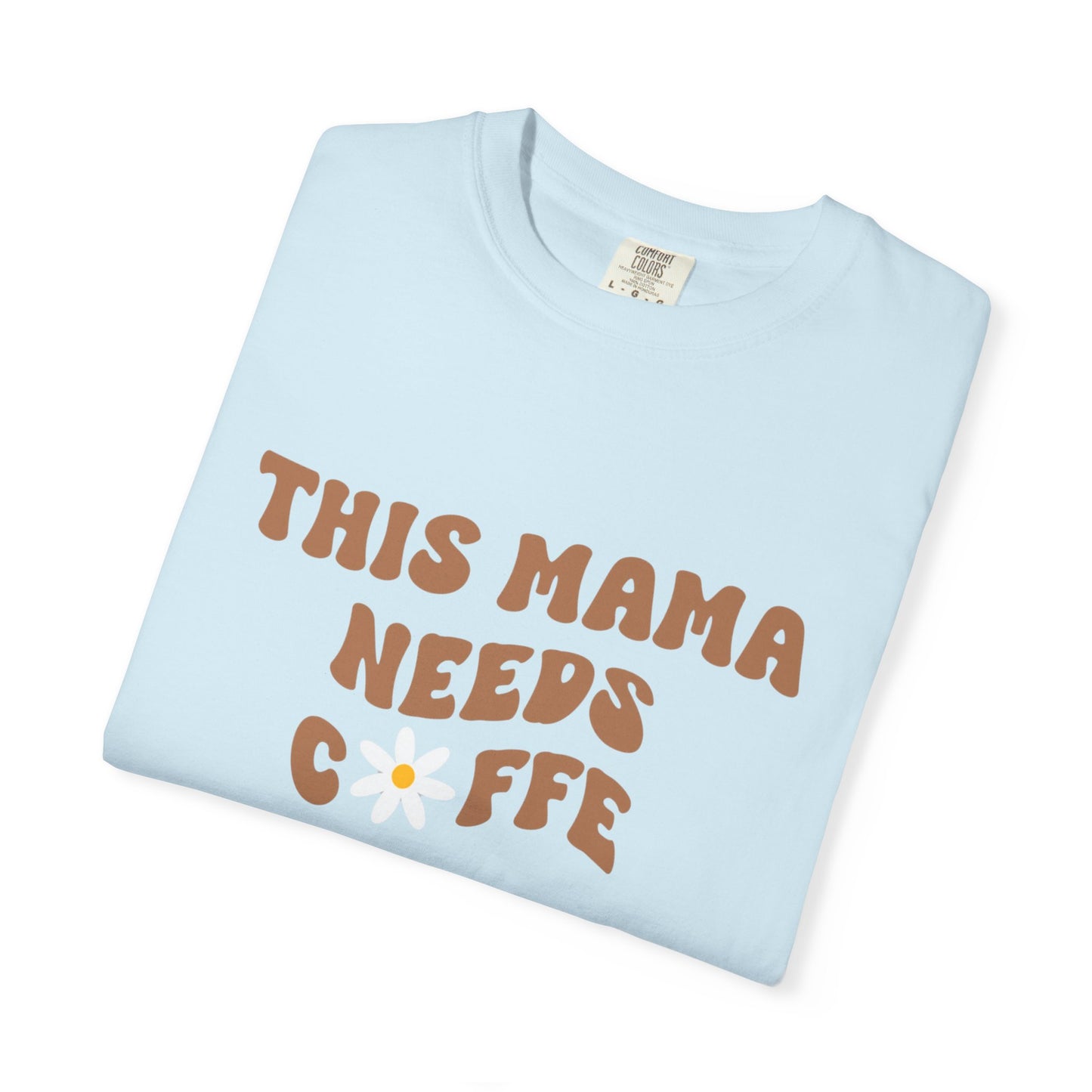 This Mama Needs A Coffee Comfort Colors Tshirt