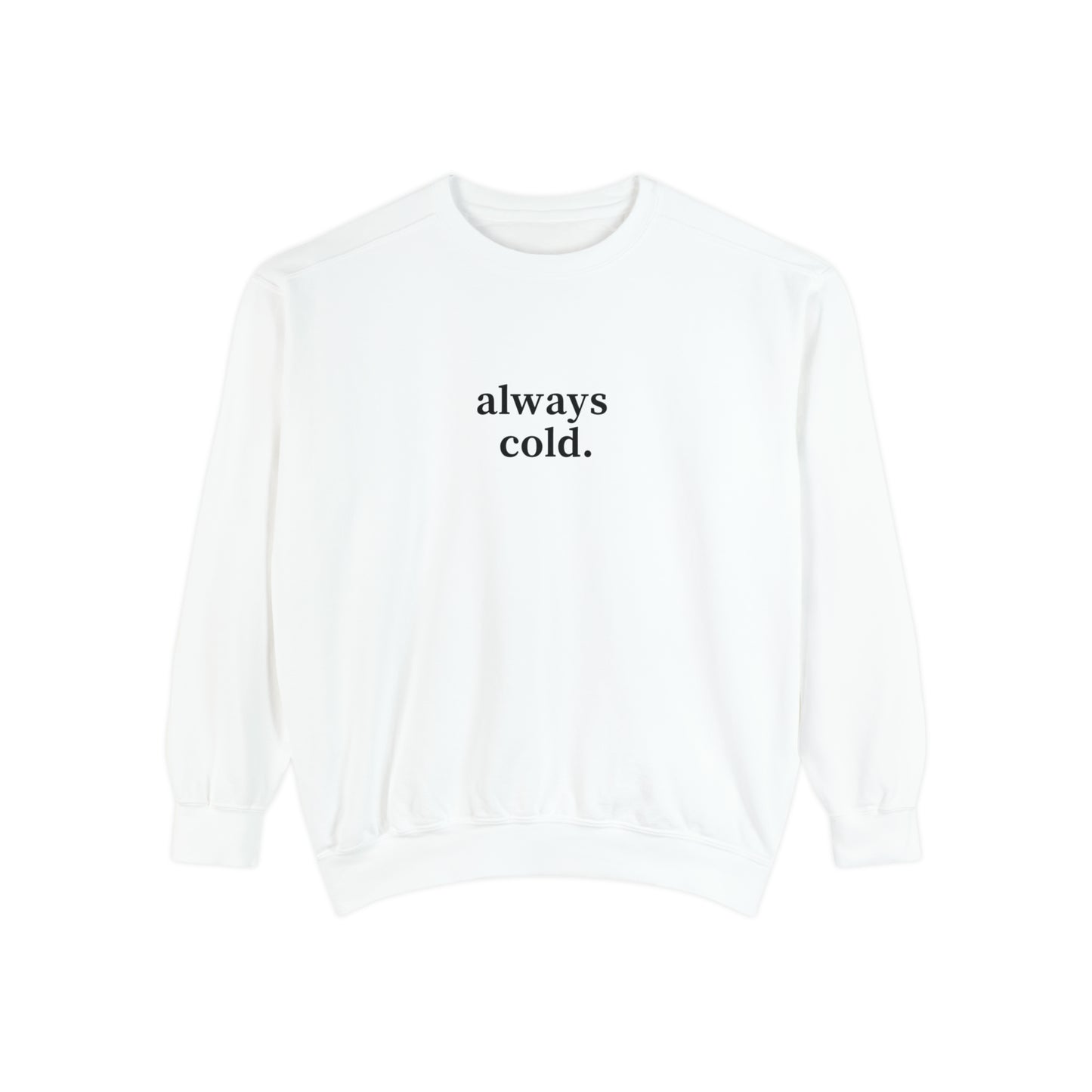 Always Cold Comfort Colors Unisex Sweatshirt