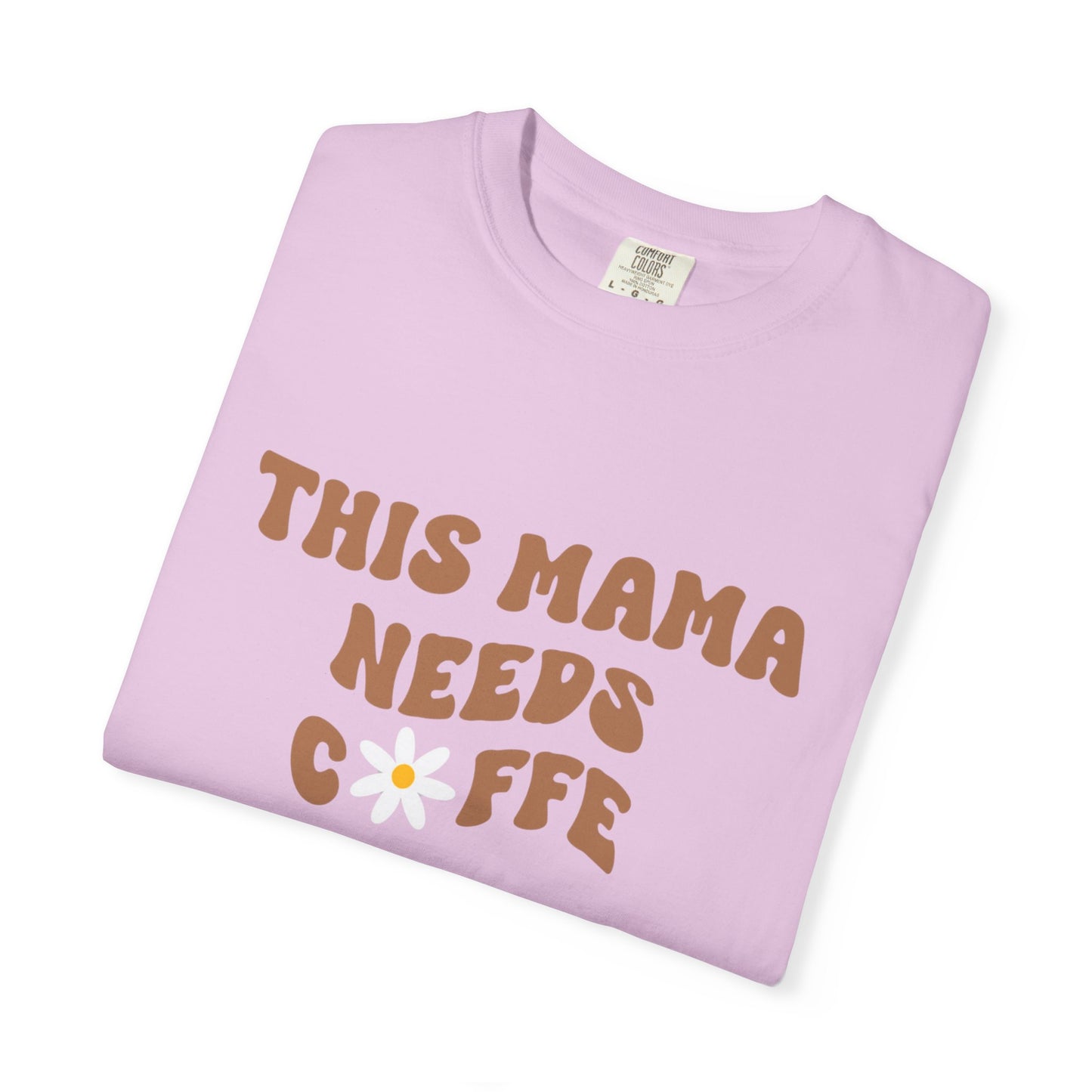 This Mama Needs A Coffee Comfort Colors Tshirt
