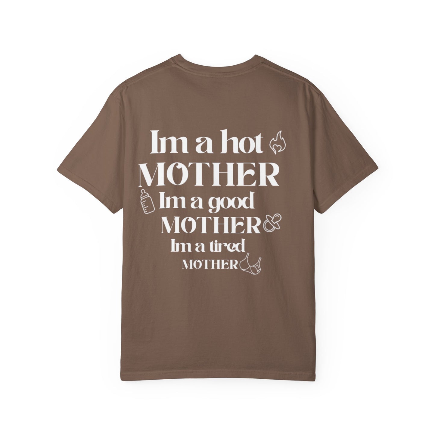 I’m a hot mother, I’m a good mother, I’m a tired mother comfort colors unisex tshirt