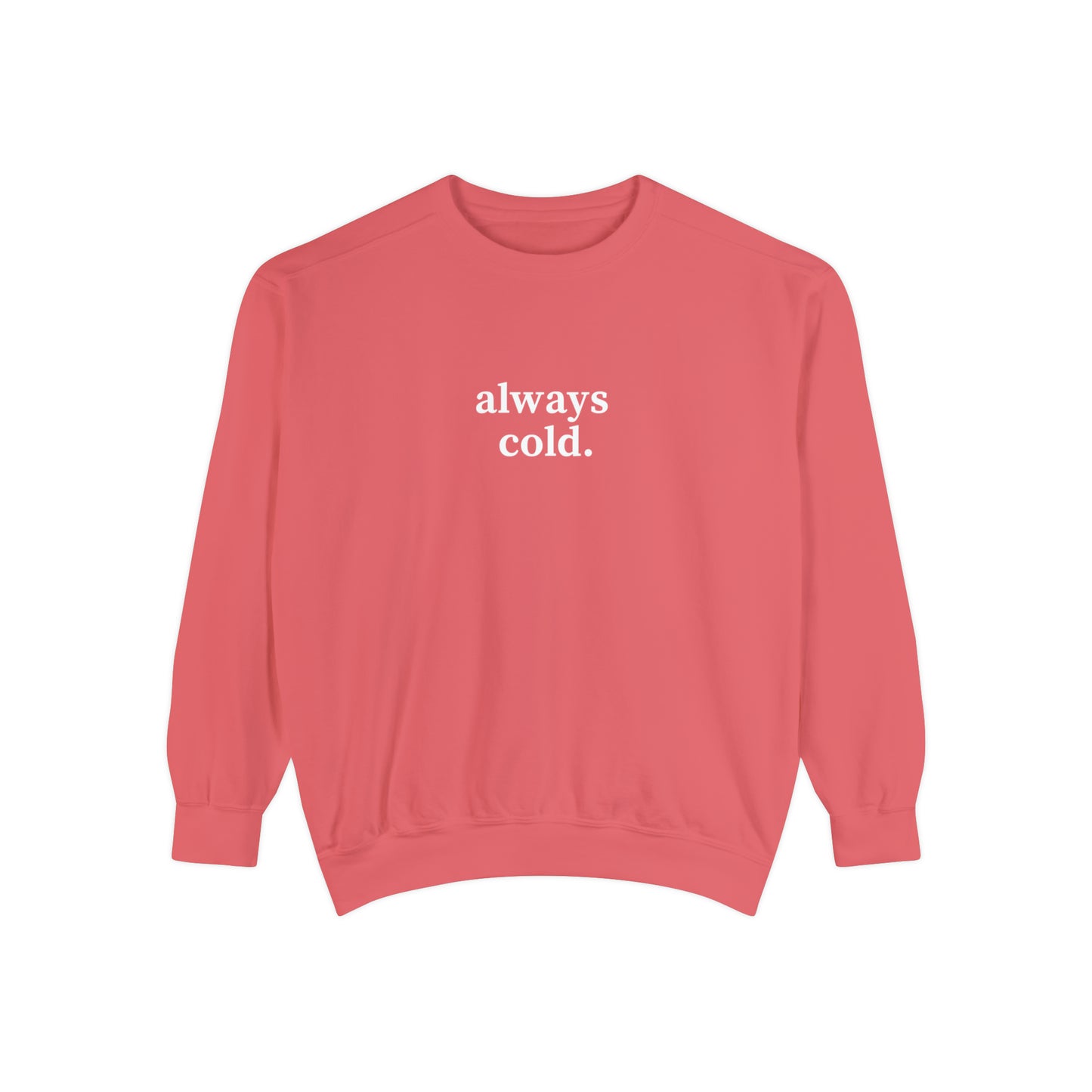 Always Cold Comfort Colors Unisex Sweatshirt