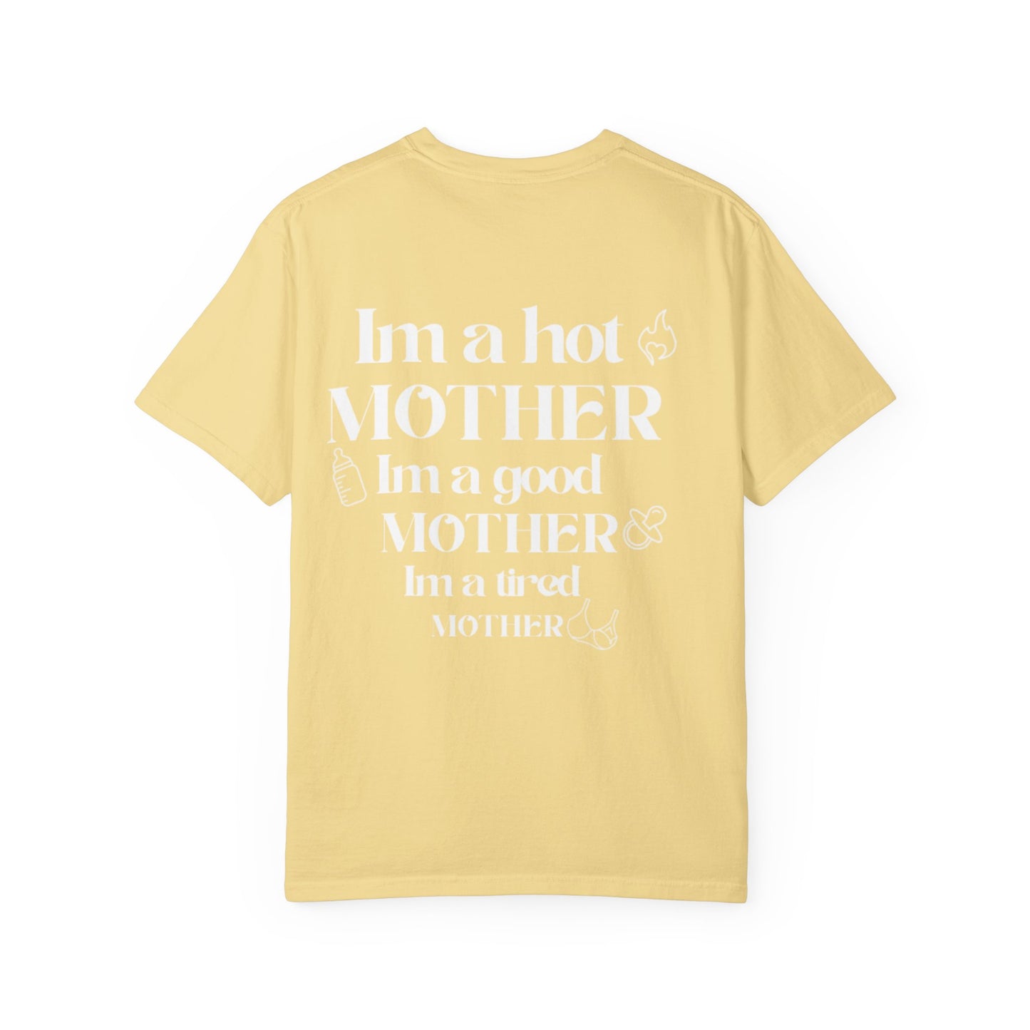 I’m a hot mother, I’m a good mother, I’m a tired mother comfort colors unisex tshirt