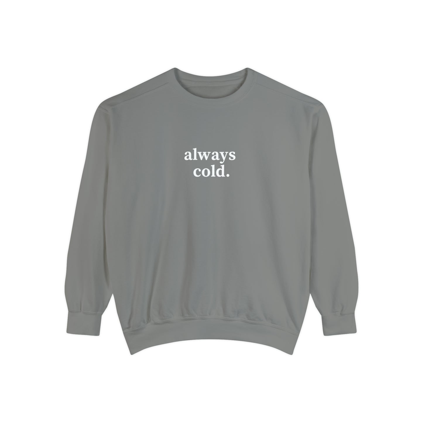 Always Cold Comfort Colors Unisex Sweatshirt