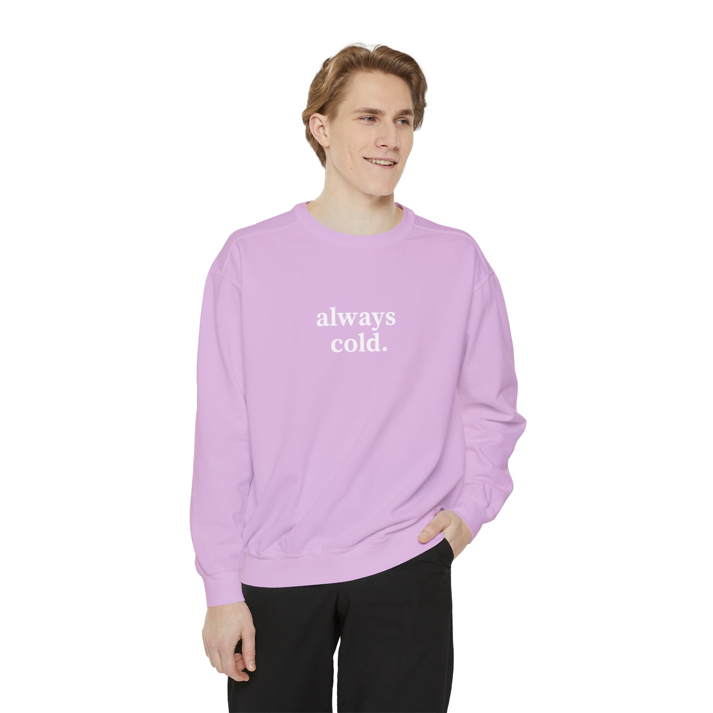 Always Cold Comfort Colors Unisex Sweatshirt