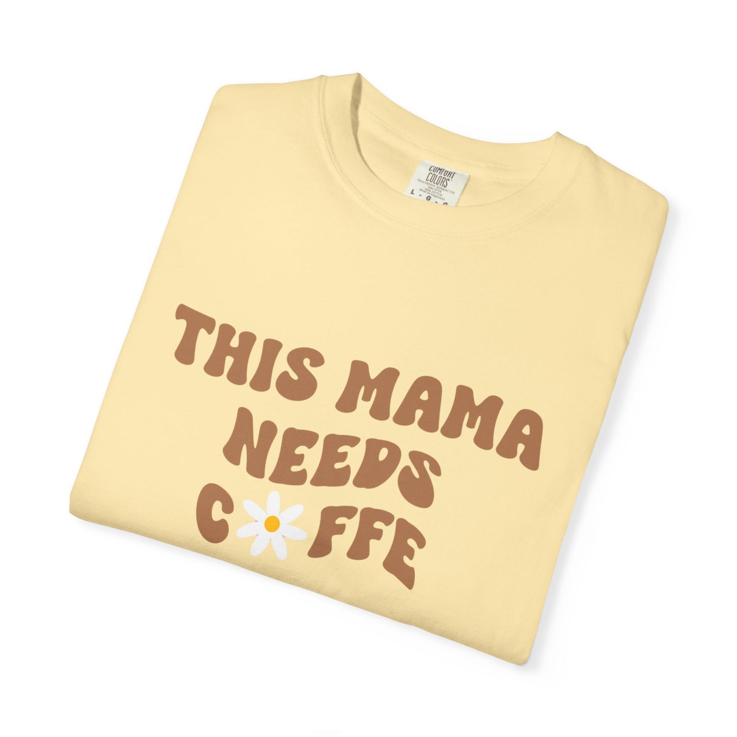 This Mama Needs A Coffee Comfort Colors Tshirt