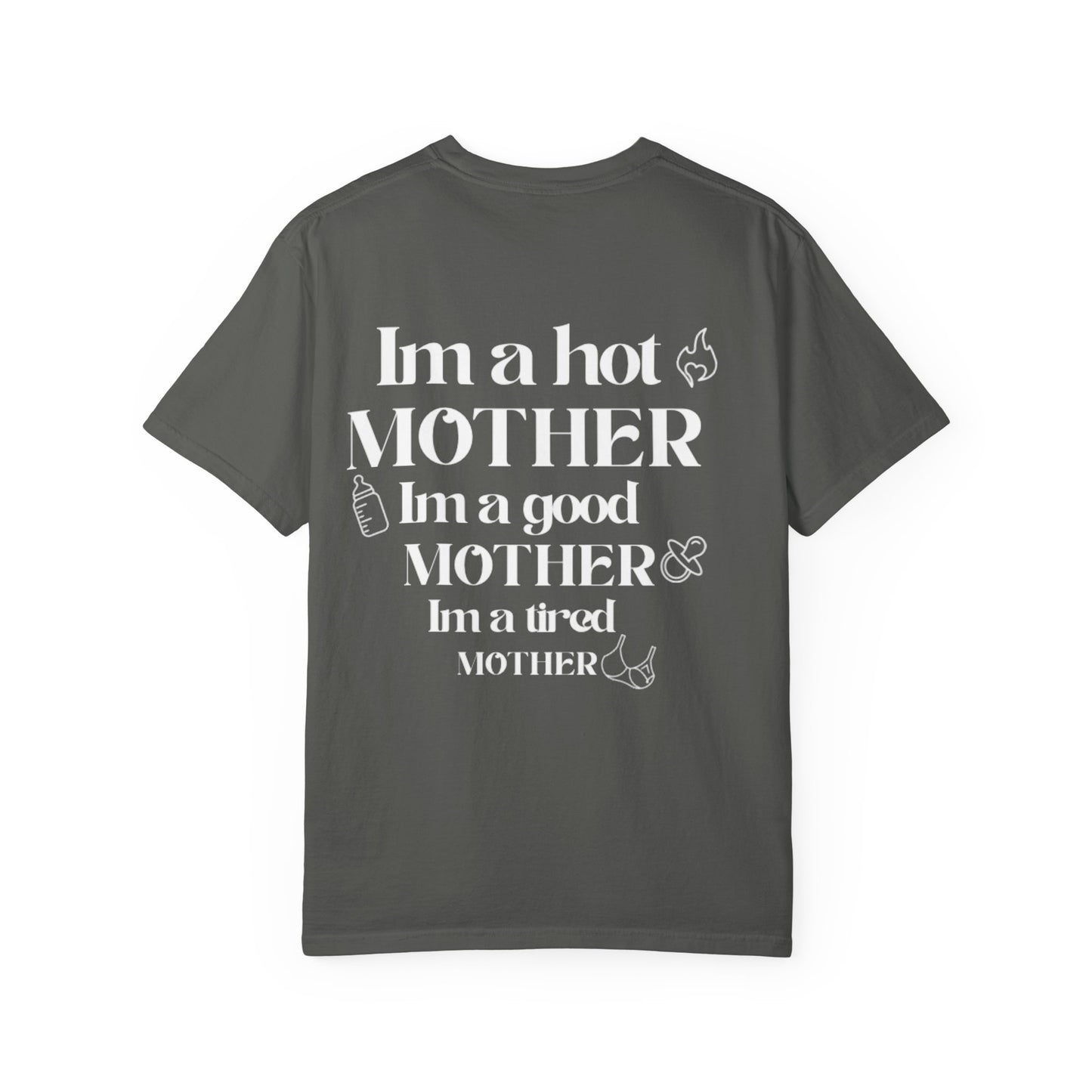 I’m a hot mother, I’m a good mother, I’m a tired mother comfort colors unisex tshirt