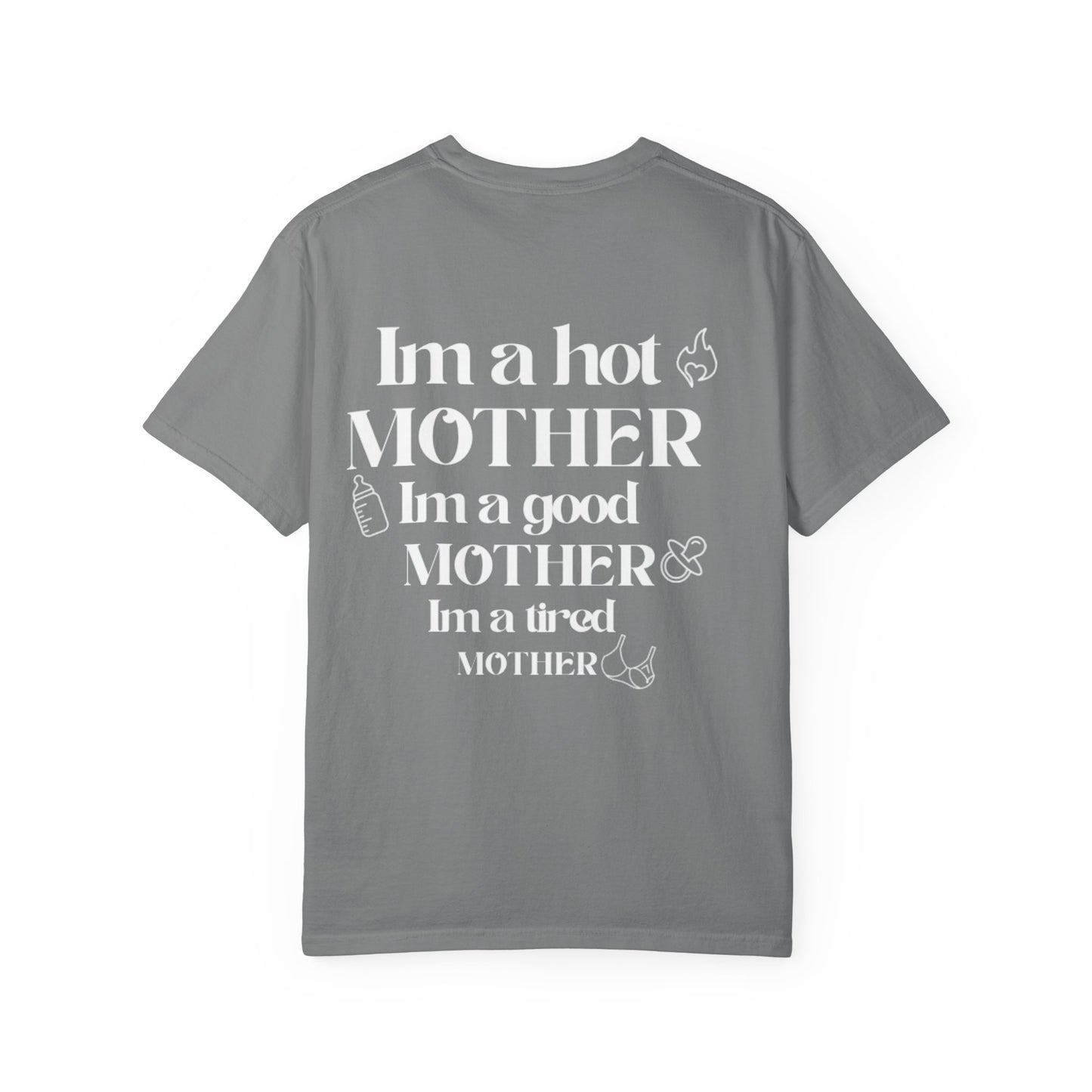 I’m a hot mother, I’m a good mother, I’m a tired mother comfort colors unisex tshirt