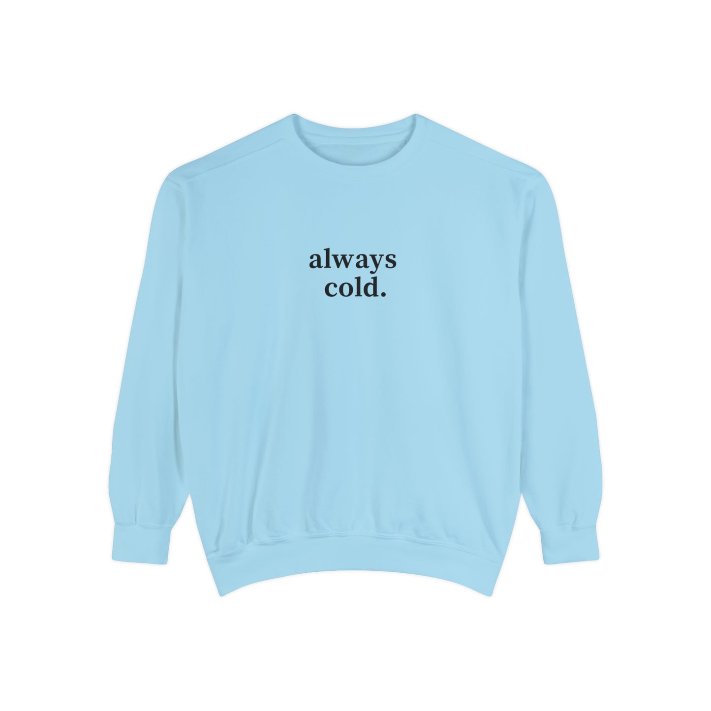 Always Cold Comfort Colors Unisex Sweatshirt