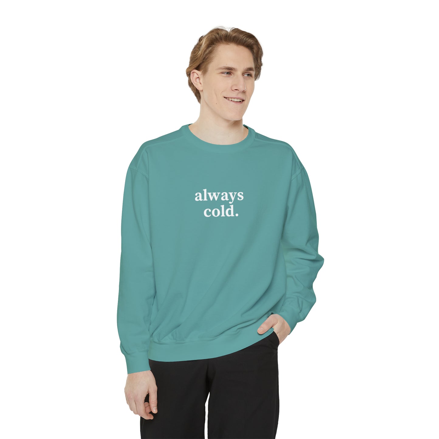 Always Cold Comfort Colors Unisex Sweatshirt