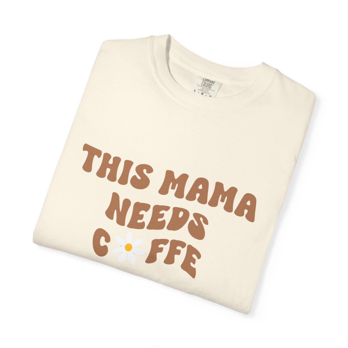 This Mama Needs A Coffee Comfort Colors Tshirt