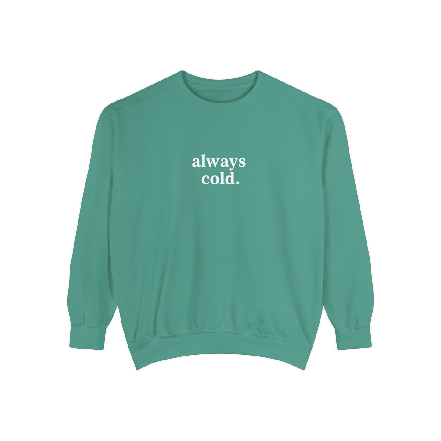Always Cold Comfort Colors Unisex Sweatshirt
