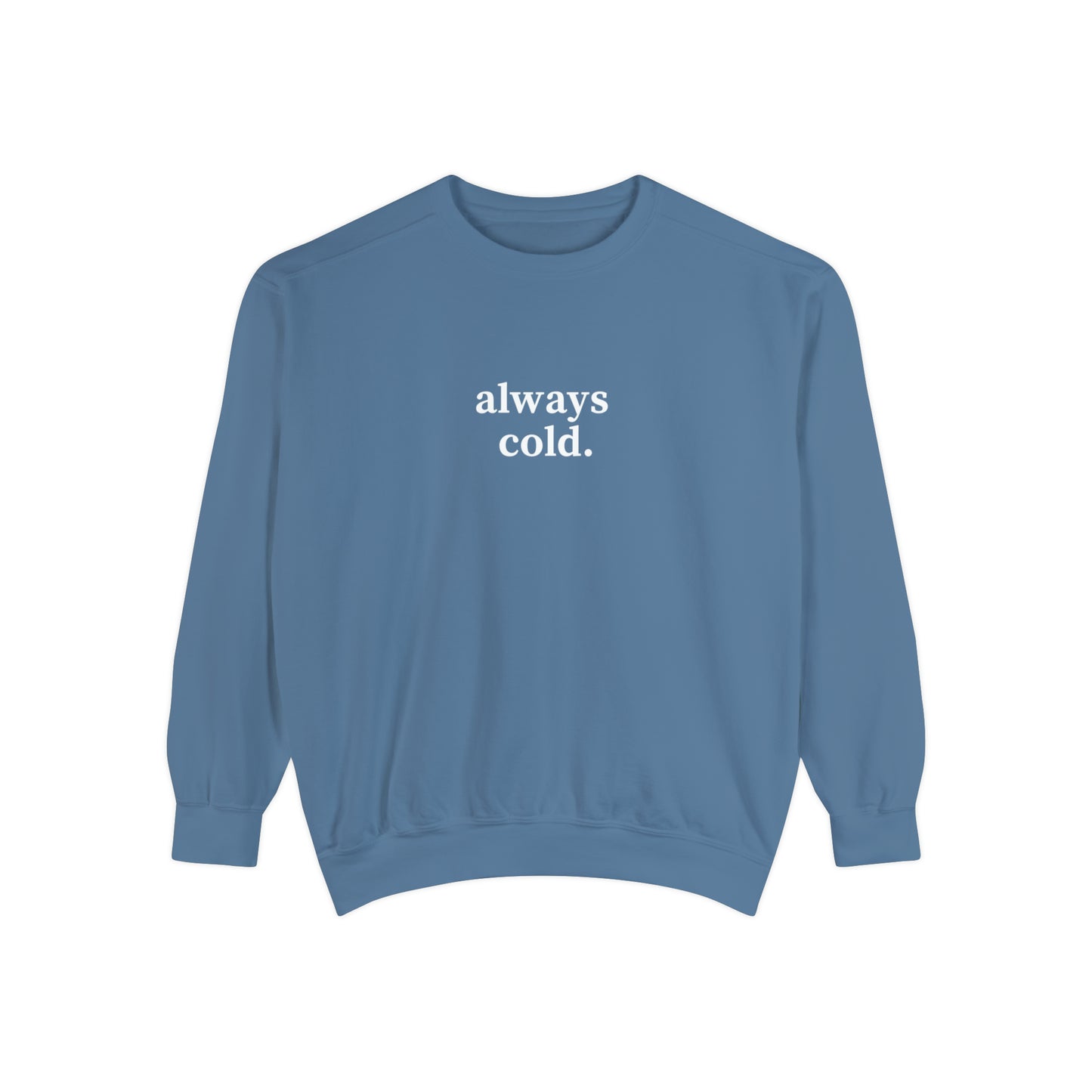 Always Cold Comfort Colors Unisex Sweatshirt