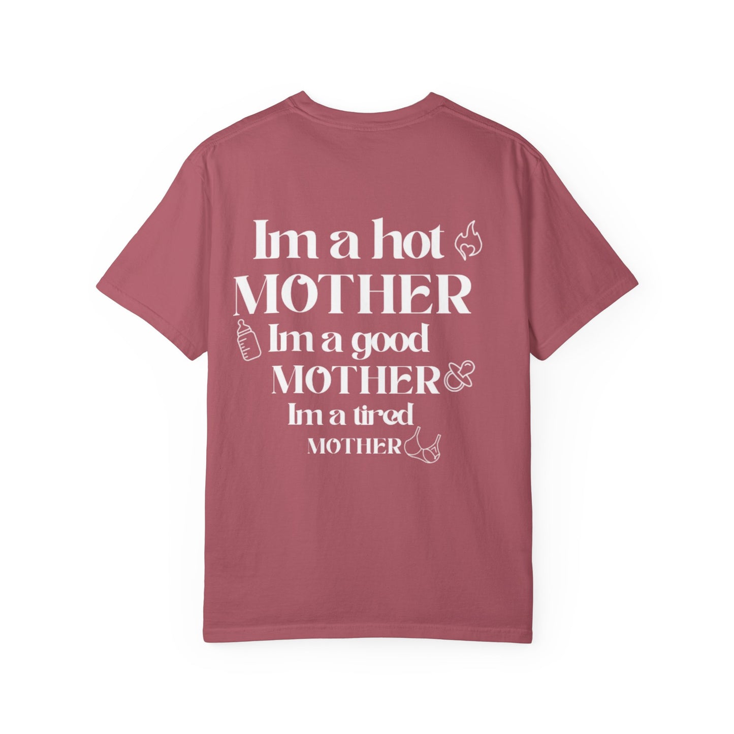 I’m a hot mother, I’m a good mother, I’m a tired mother comfort colors unisex tshirt