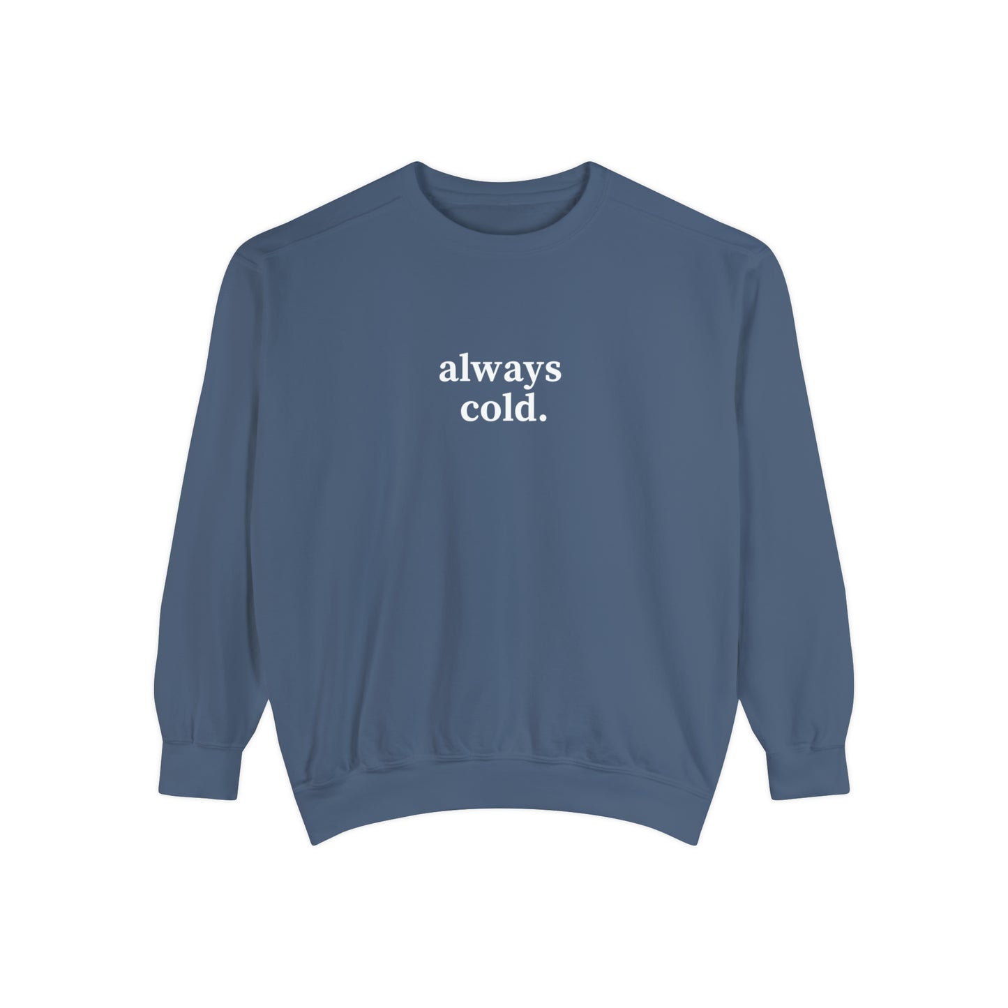 Always Cold Comfort Colors Unisex Sweatshirt