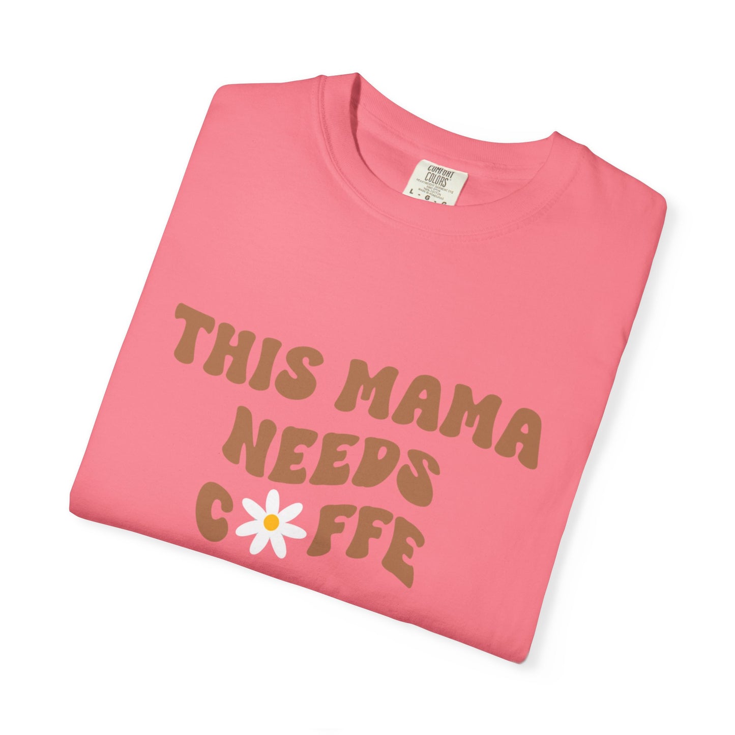 This Mama Needs A Coffee Comfort Colors Tshirt
